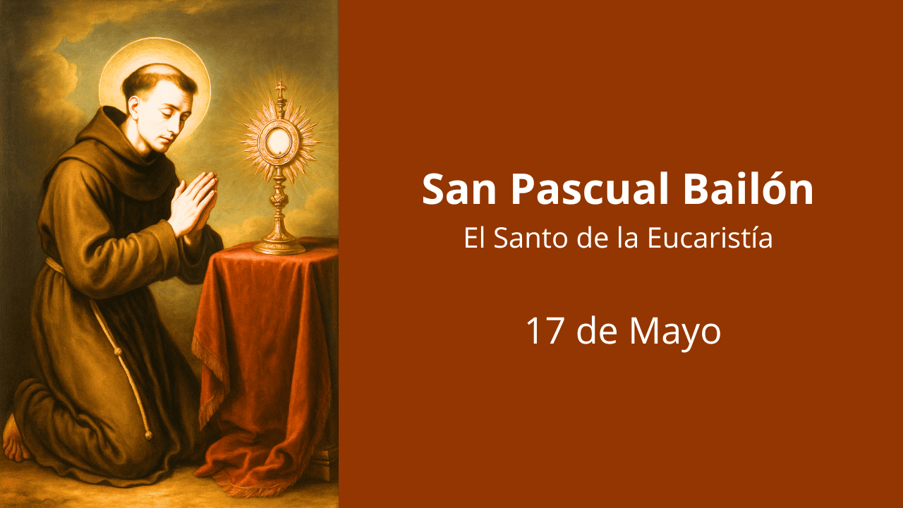 San Pascual Bailón: El Santo de la Eucaristía