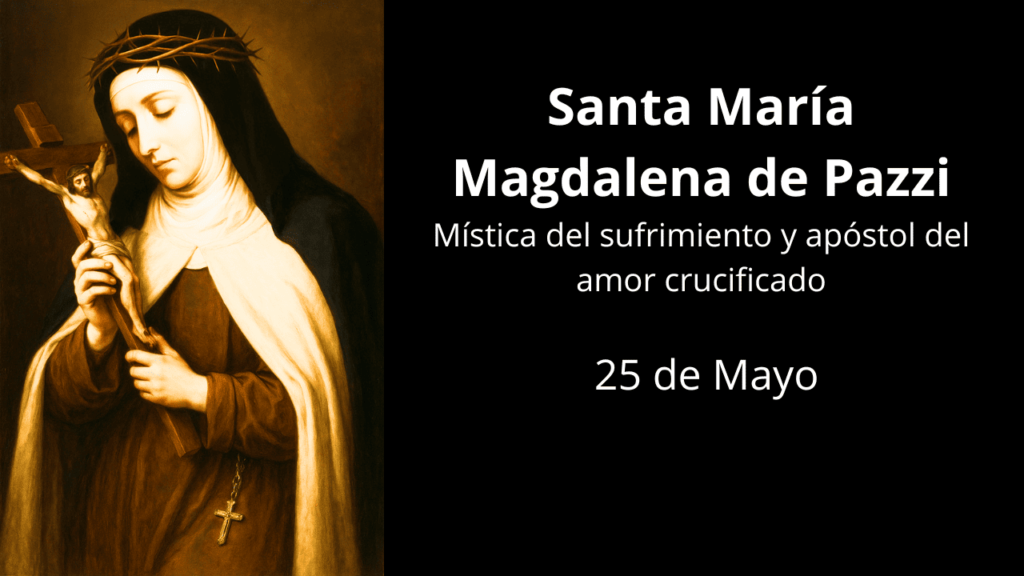 Santa María Magdalena de Pazzi: Mística del sufrimiento y apóstol del amor crucificado