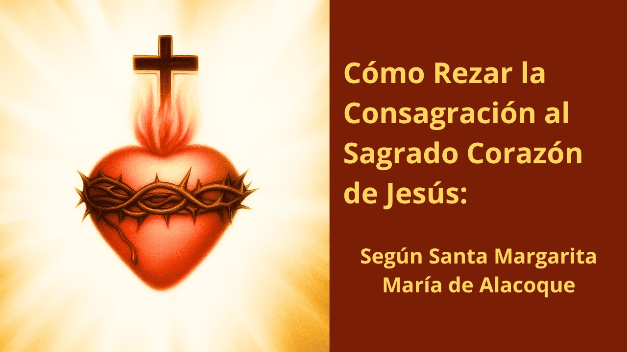 Cómo Rezar la Consagración al Sagrado Corazón de Jesús: según Santa Margarita María de Alacoque