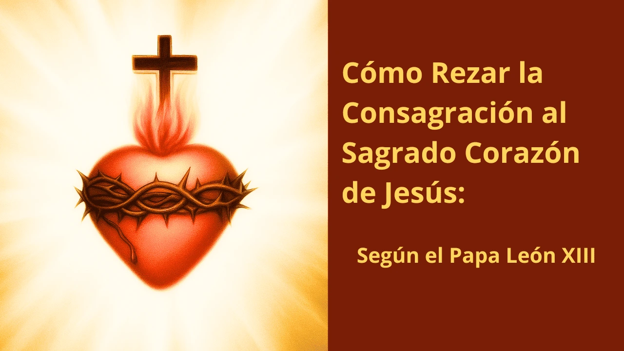 Cómo Rezar la Consagración al Sagrado Corazón de Jesús: según el Papa León XIII