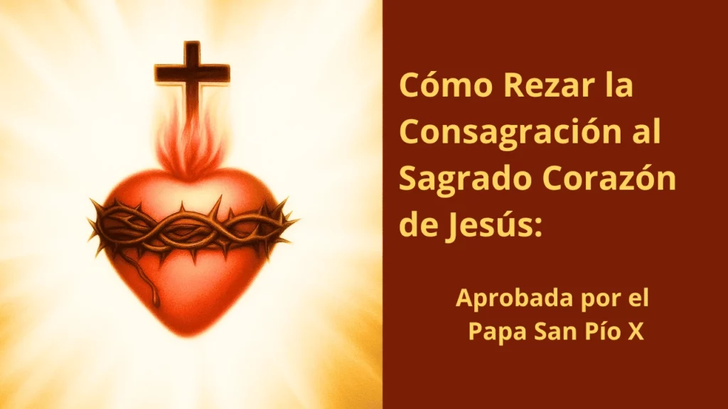 Cómo Rezar la Consagración al Sagrado Corazón de Jesús: aprobada por el Papa San Pío X