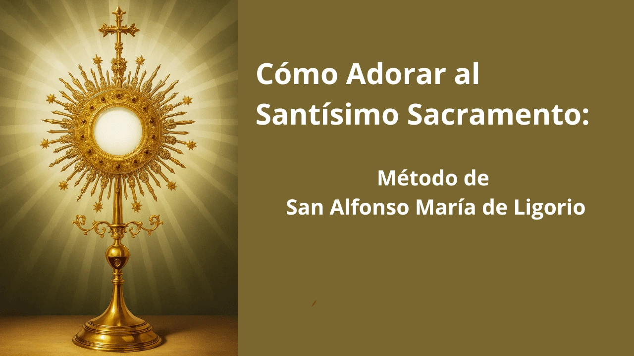 Cómo Adorar al Santísimo Sacramento:  Método de San Alfonso María de Ligorio