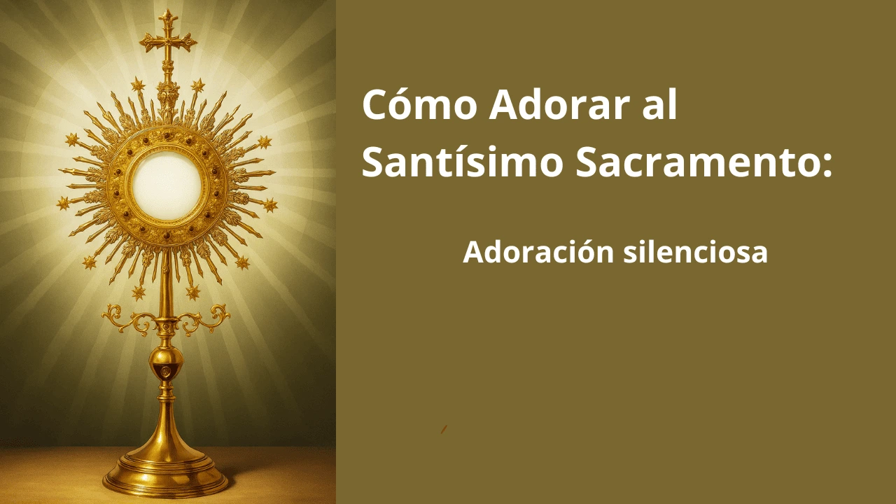 Cómo Adorar al Santísimo Sacramento: Adoración silenciosa