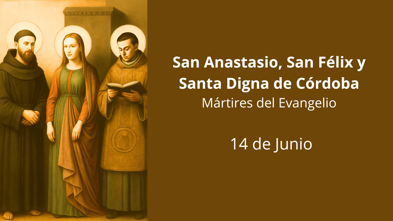 San Anastasio, San Félix y Santa Digna de Córdoba: Mártires del Evangelio