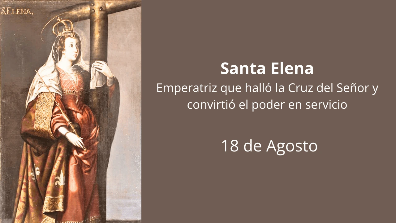 Santa Elena: Emperatriz que halló la Cruz del Señor y convirtió el poder en servicio
