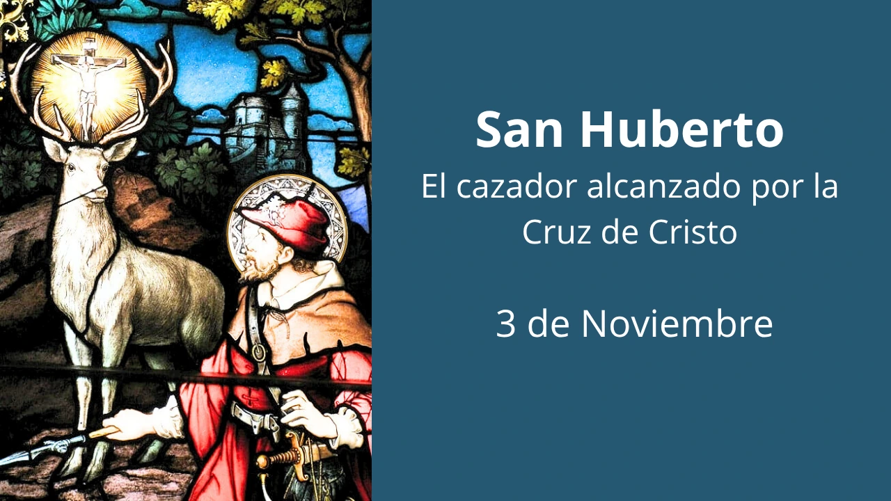 San Huberto: El cazador alcanzado por la Cruz de Cristo