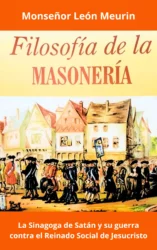Filosofía de la Masonería: La Sinagoga de Satán y su guerra contra el Reinado Social de Jesucristo