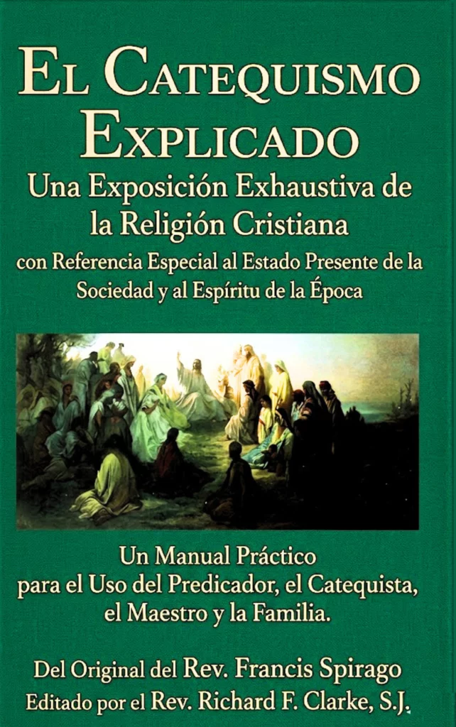 El Catecismo Explicado: Una Exposición Exhaustiva de la Religión Cristiana, con Especial Referencia al Estado Actual de la Sociedad y al Espíritu de la Época
