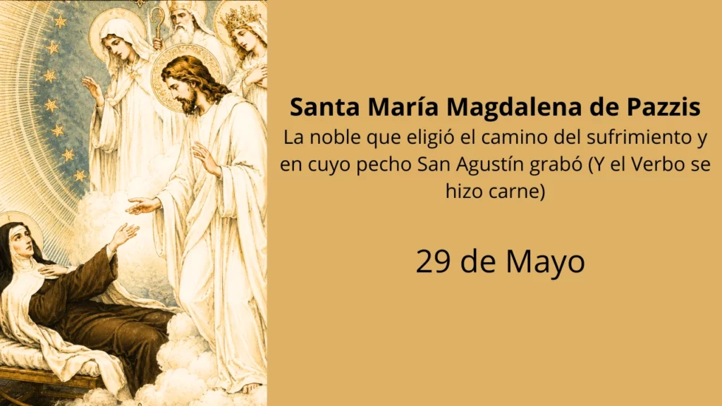 Santa María Magdalena de Pazzis: La noble que eligió el camino del sufrimiento y en cuyo pecho San Agustín grabó (Y el Verbo se hizo carne)