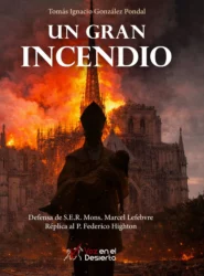 Un Gran Incendio: La verdad sobre Mons. Lefebvre frente a la demolición de la Fe