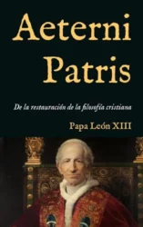 AETERNI PATRIS: Sobre la restauración de la filosofia cristiana, conforme a la doctrina de SANTO TOMAS DE AQUINO