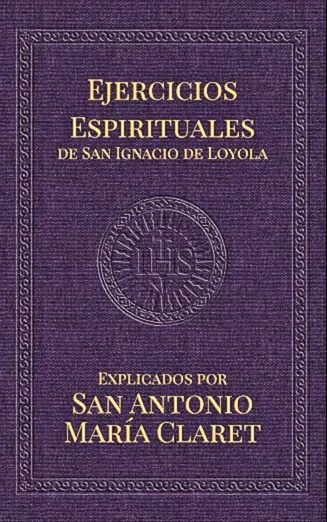 Ejercicios Espirituales de San Ignacio de Loyola: Explicados por San Antonio María Claret 